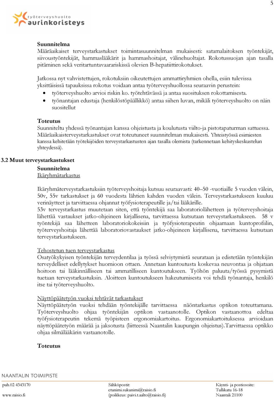 Jatkossa nyt vahvistettujen, rokotuksiin oikeutettujen ammattiryhmien ohella, esiin tulevissa yksittäisissä tapauksissa rokotus voidaan antaa työterveyshuollossa seuraavin perustein: työterveyshuolto