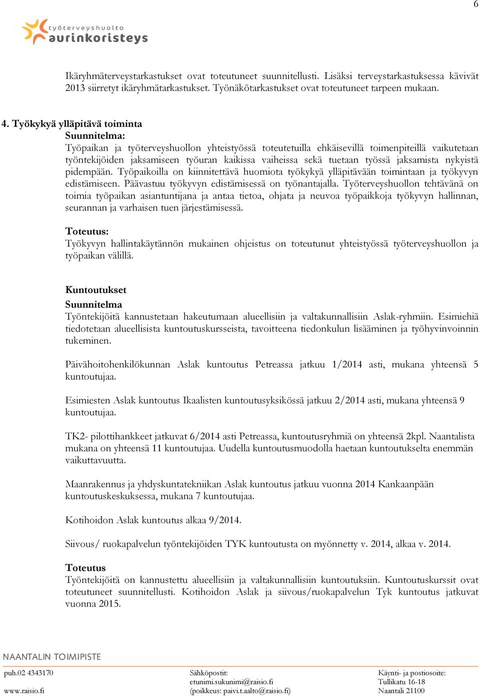 työssä jaksamista nykyistä pidempään. Työpaikoilla on kiinnitettävä huomiota työkykyä ylläpitävään toimintaan ja työkyvyn edistämiseen. Päävastuu työkyvyn edistämisessä on työnantajalla.