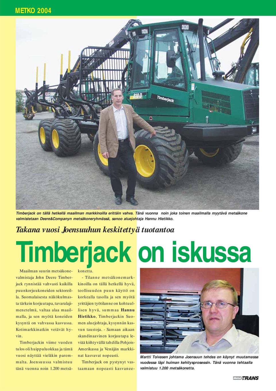 Takana vuosi Joensuuhun keskitettyä tuotantoa Timberjack on iskussa Maailman suurin metsäkonevalmistaja John Deere Timberjack rynnistää vahvasti kaikilla puunkorjuukoneiden sektoreilla.