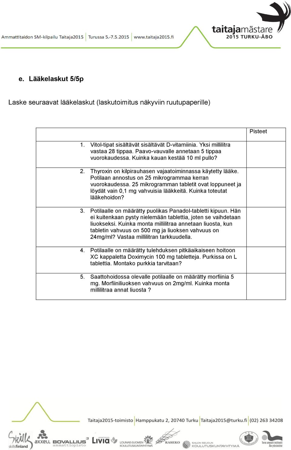 Potilaan annostus on 25 mikrogrammaa kerran vuorokaudessa. 25 mikrogramman tabletit ovat loppuneet ja löydät vain 0,1 mg vahvuisia lääkkeitä. Kuinka toteutat lääkehoidon? 3.