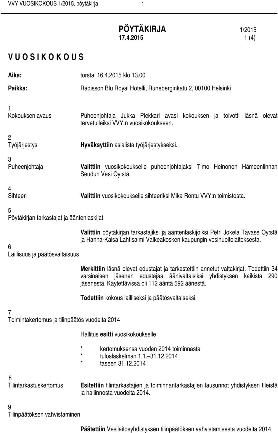 2015 1 (4) Paikka: Radisson Blu Royal Hotelli, Runeberginkatu 2, 00100 Helsinki 1 Kokouksen avaus 2 Työjärjestys 3 Puheenjohtaja 4 Sihteeri Puheenjohtaja Jukka Piekkari avasi kokouksen ja toivotti