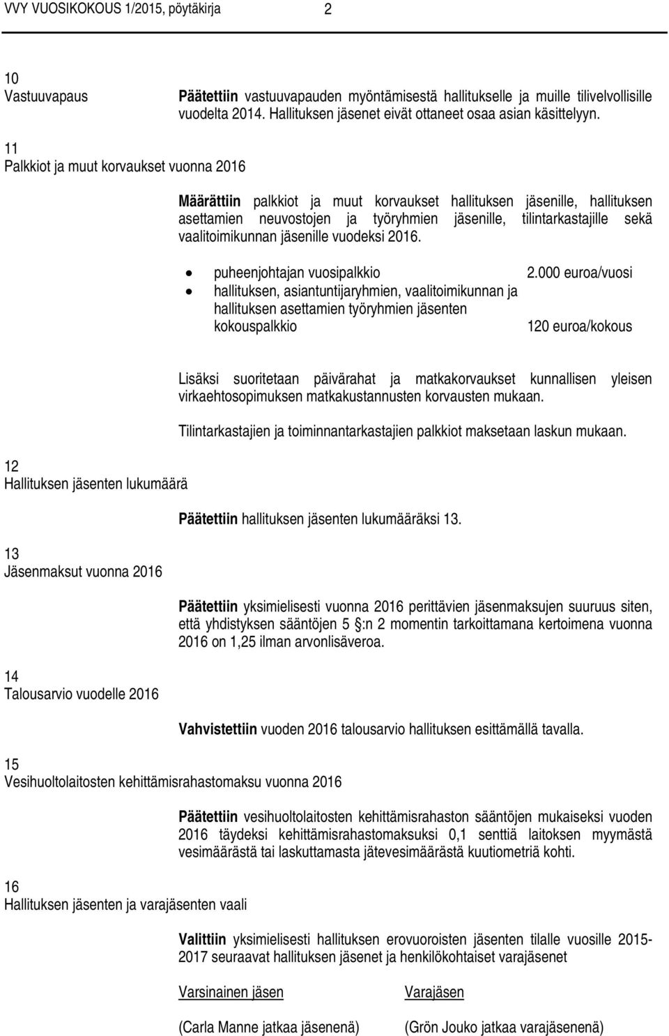 11 Palkkiot ja muut korvaukset vuonna 2016 Määrättiin palkkiot ja muut korvaukset hallituksen jäsenille, hallituksen asettamien neuvostojen ja työryhmien jäsenille, tilintarkastajille sekä