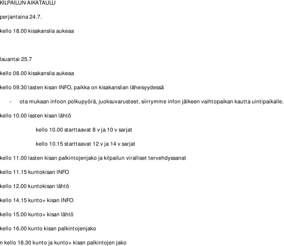 kello 10.00 lasten kisan lähtö kello 10.00 starttaavat 8 v ja 10 v sarjat kello 10.15 starttaavat 12 v ja 14 v sarjat kello 11.