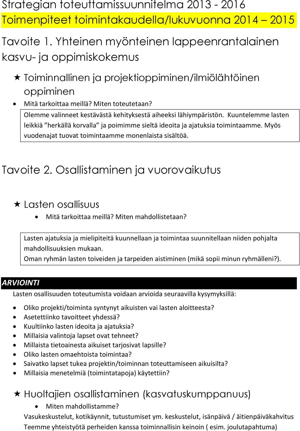 Olemme valinneet kestävästä kehityksestä aiheeksi lähiympäristön. Kuuntelemme lasten leikkiä herkällä korvalla ja poimimme sieltä ideoita ja ajatuksia toimintaamme.