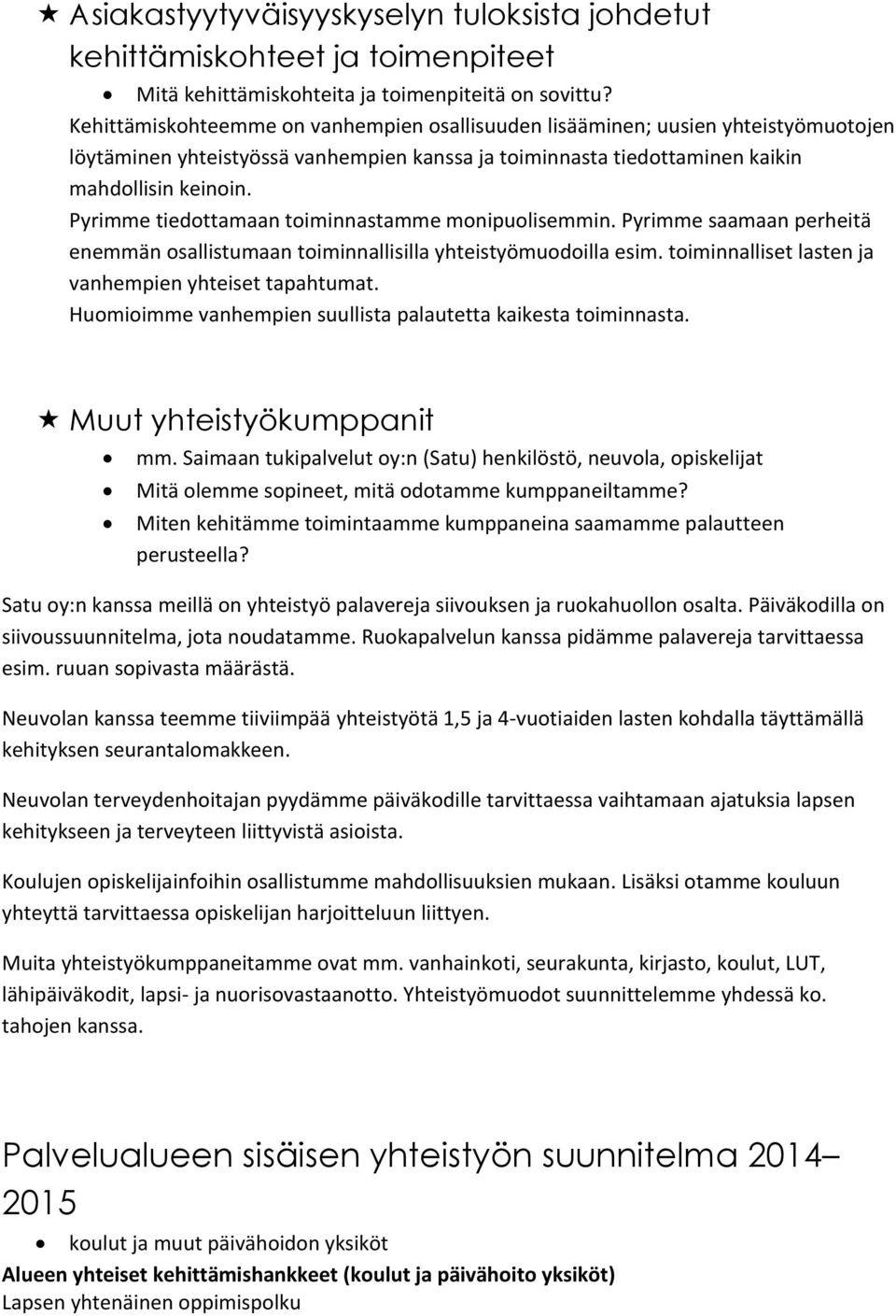 Pyrimme tiedottamaan toiminnastamme monipuolisemmin. Pyrimme saamaan perheitä enemmän osallistumaan toiminnallisilla yhteistyömuodoilla esim. toiminnalliset lasten ja vanhempien yhteiset tapahtumat.