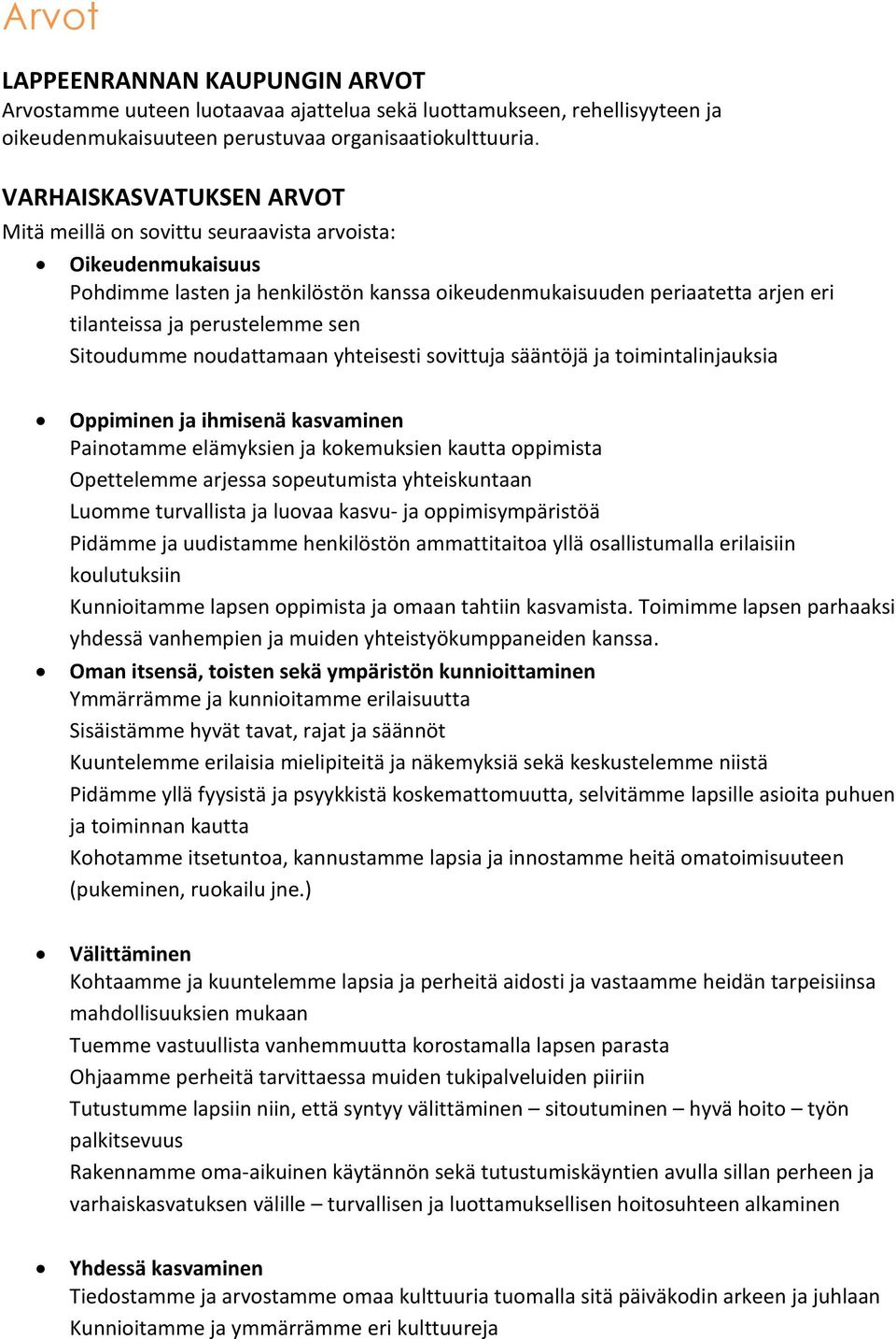 Sitoudumme noudattamaan yhteisesti sovittuja sääntöjä ja toimintalinjauksia Oppiminen ja ihmisenä kasvaminen Painotamme elämyksien ja kokemuksien kautta oppimista Opettelemme arjessa sopeutumista