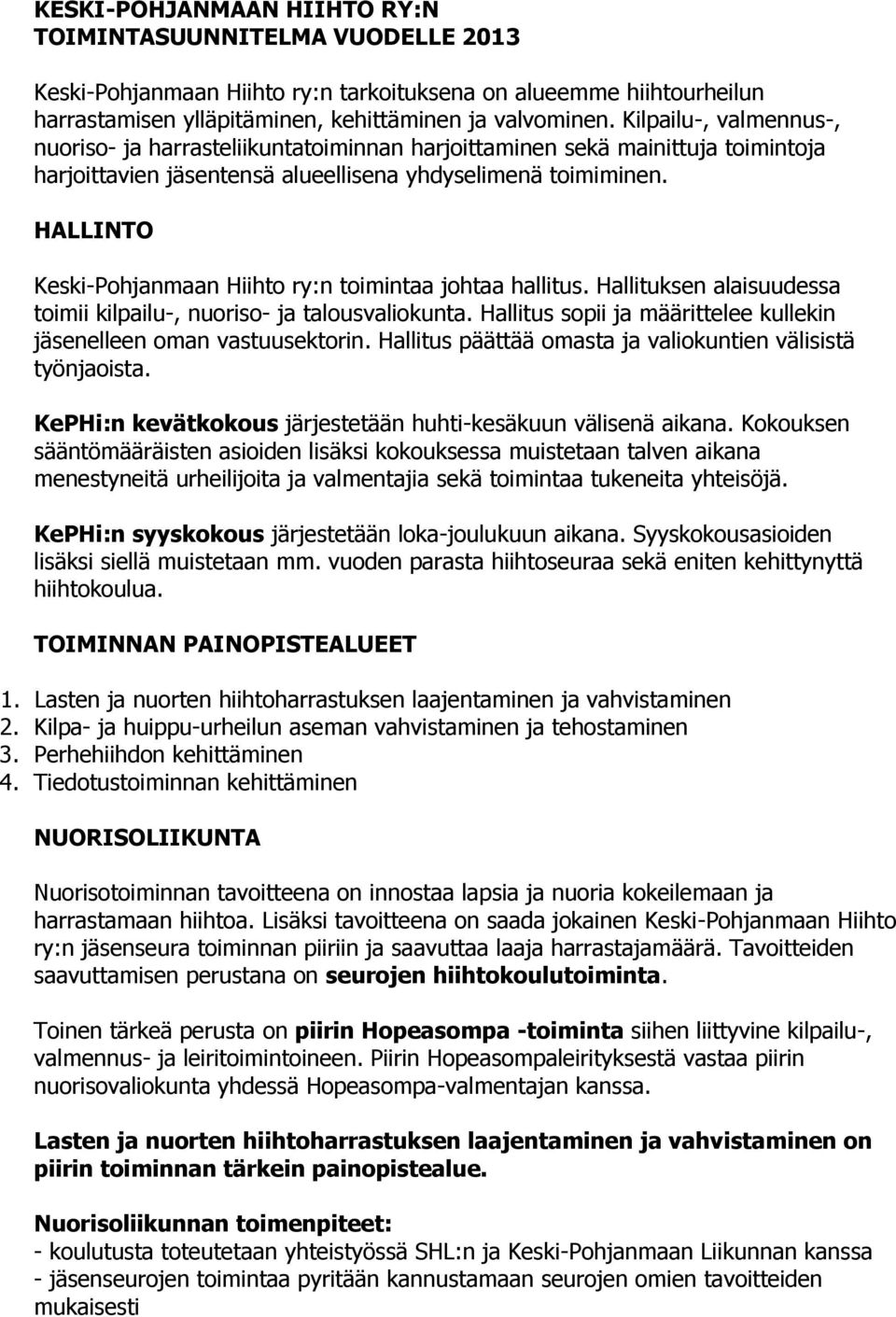 HALLINTO Keski-Pohjanmaan Hiihto ry:n toimintaa johtaa hallitus. Hallituksen alaisuudessa toimii kilpailu-, nuoriso- ja talousvaliokunta.