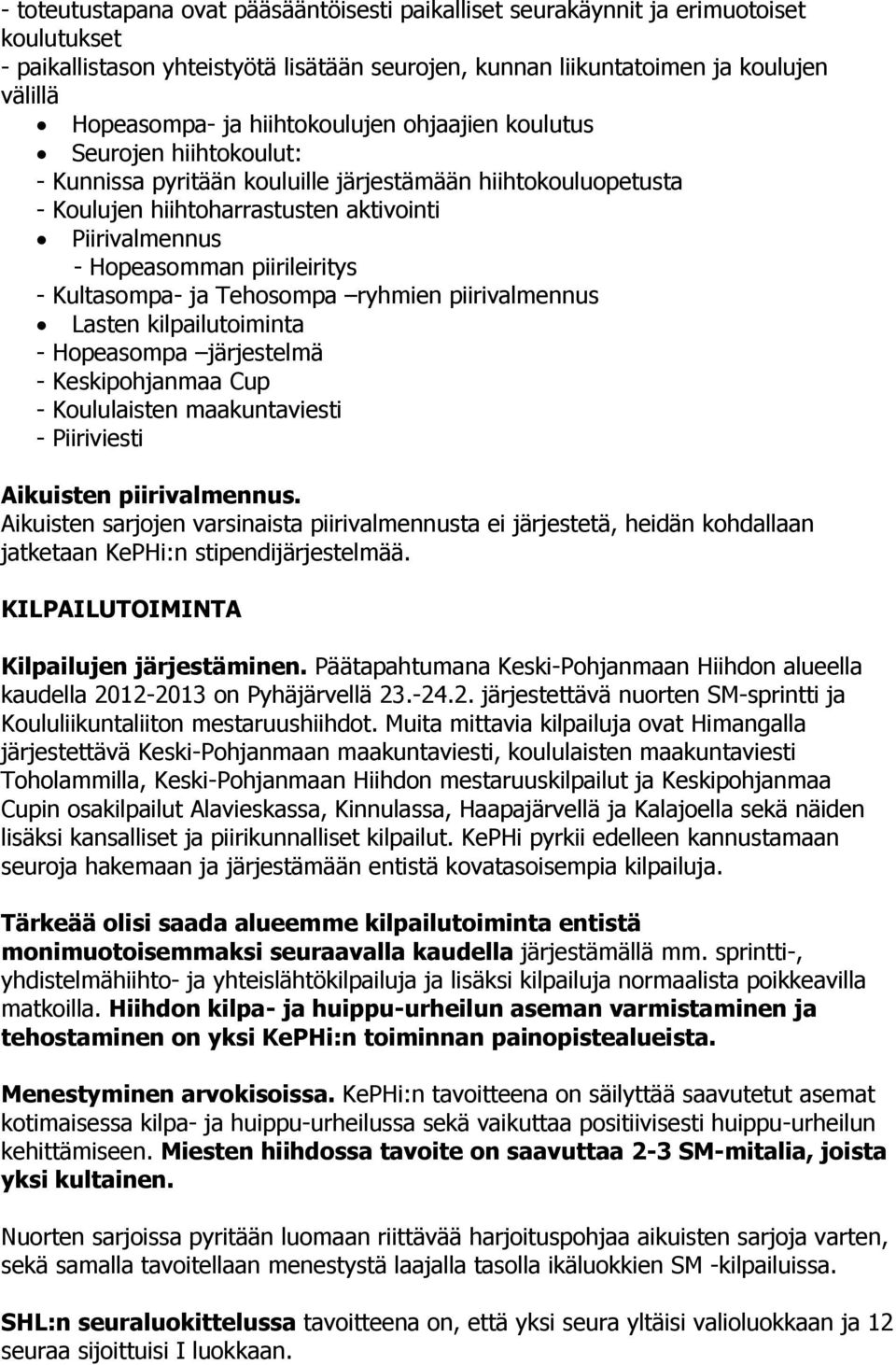 piirileiritys - Kultasompa- ja Tehosompa ryhmien piirivalmennus Lasten kilpailutoiminta - Hopeasompa järjestelmä - Keskipohjanmaa Cup - Koululaisten maakuntaviesti - Piiriviesti Aikuisten