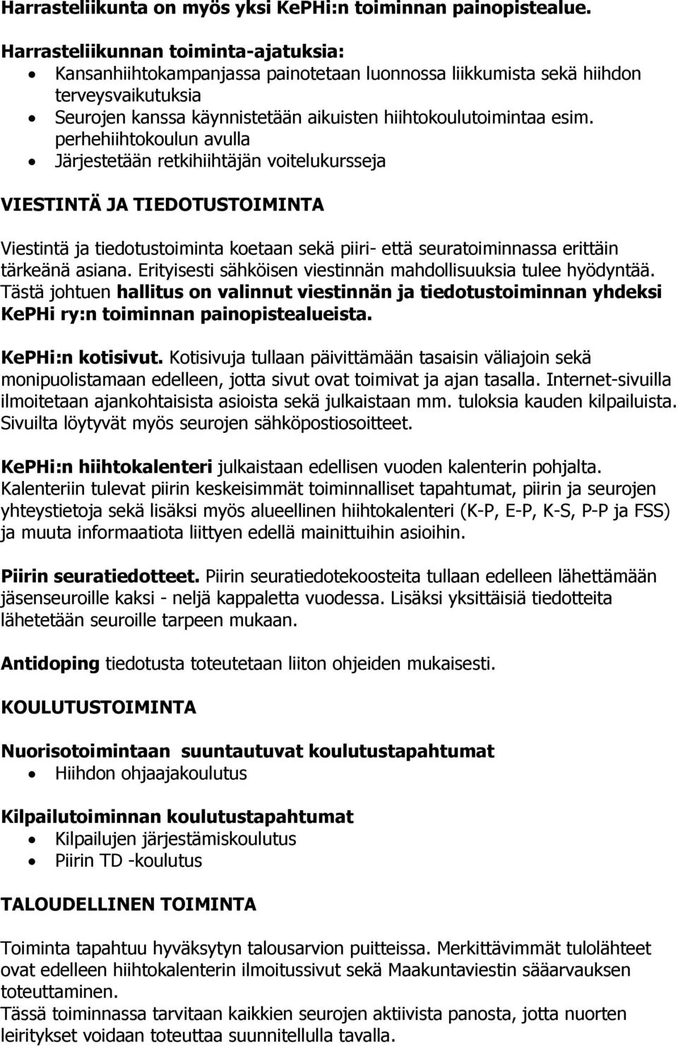 perhehiihtokoulun avulla Järjestetään retkihiihtäjän voitelukursseja VIESTINTÄ JA TIEDOTUSTOIMINTA Viestintä ja tiedotustoiminta koetaan sekä piiri- että seuratoiminnassa erittäin tärkeänä asiana.