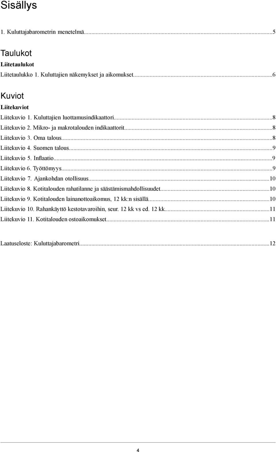 ..9 Liitekuvio 6. Työttömyys...9 Liitekuvio 7. Ajankohdan otollisuus...10 Liitekuvio 8. Kotitalouden rahatilanne ja säästämismahdollisuudet...10 Liitekuvio 9.