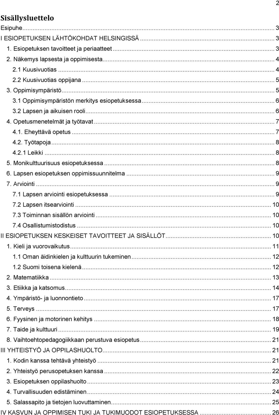 2.1 Leikki... 8 5. Monikulttuurisuus esiopetuksessa... 8 6. Lapsen esiopetuksen oppimissuunnitelma... 9 7. Arviointi... 9 7.1 Lapsen arviointi esiopetuksessa... 9 7.2 Lapsen itsearviointi... 10 7.