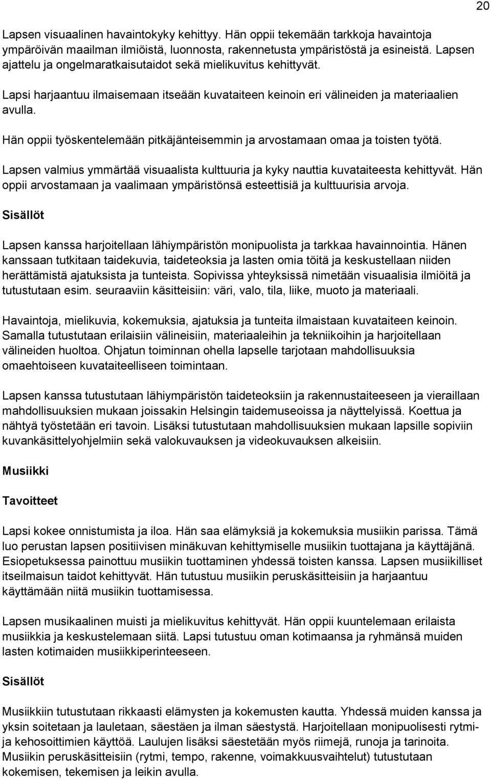 Hän oppii työskentelemään pitkäjänteisemmin ja arvostamaan omaa ja toisten työtä. Lapsen valmius ymmärtää visuaalista kulttuuria ja kyky nauttia kuvataiteesta kehittyvät.