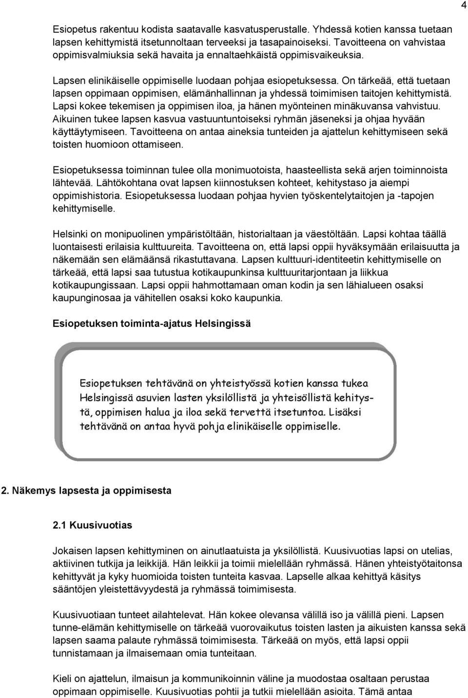 On tärkeää, että tuetaan lapsen oppimaan oppimisen, elämänhallinnan ja yhdessä toimimisen taitojen kehittymistä. Lapsi kokee tekemisen ja oppimisen iloa, ja hänen myönteinen minäkuvansa vahvistuu.