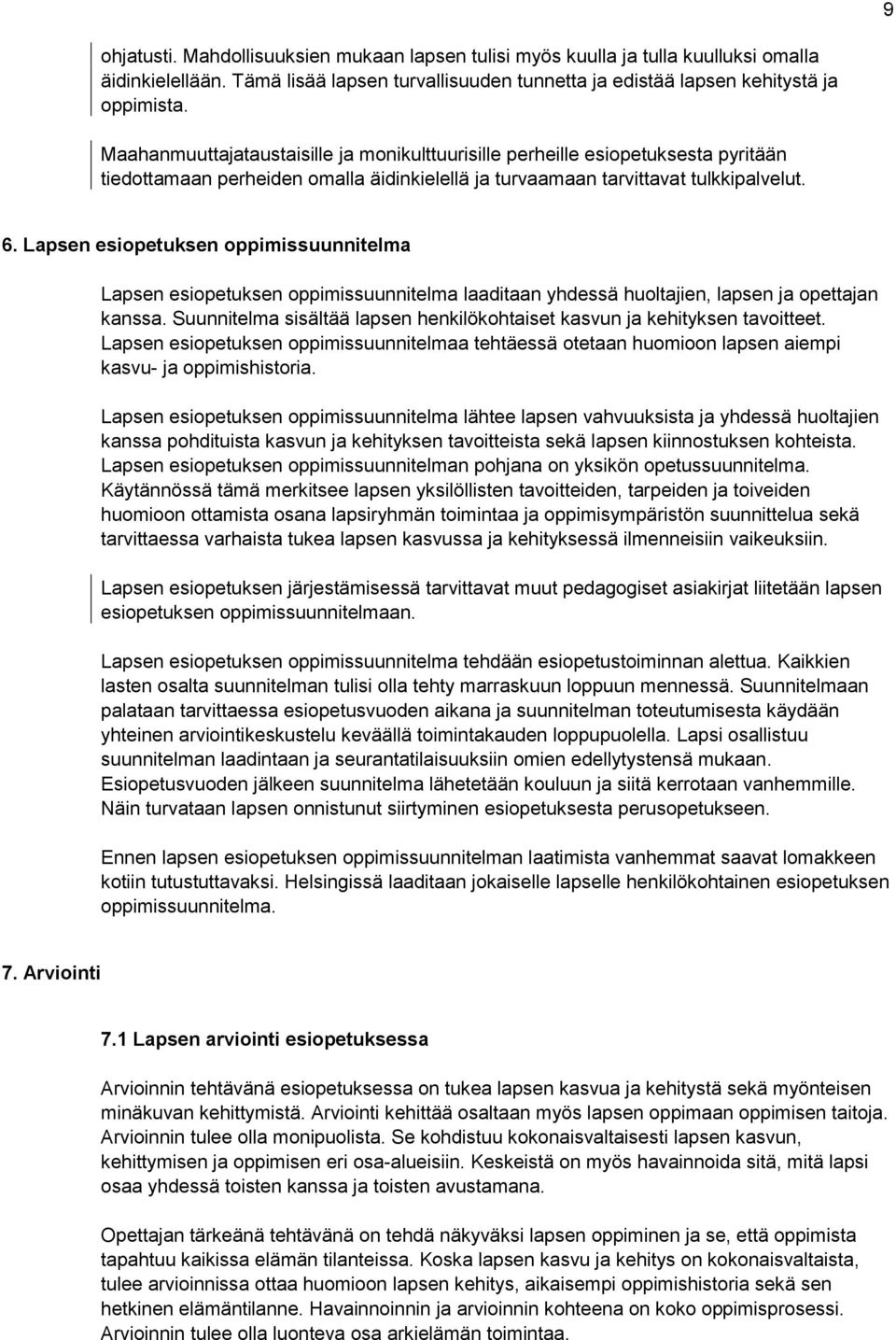 Lapsen esiopetuksen oppimissuunnitelma Lapsen esiopetuksen oppimissuunnitelma laaditaan yhdessä huoltajien, lapsen ja opettajan kanssa.