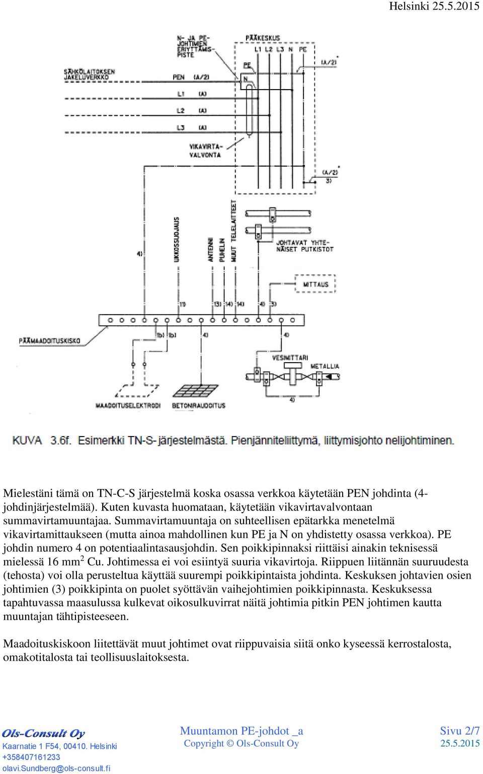 Sen poikkipinnaksi riittäisi ainakin teknisessä mielessä 16 mm 2 Cu. Johtimessa ei voi esiintyä suuria vikavirtoja.