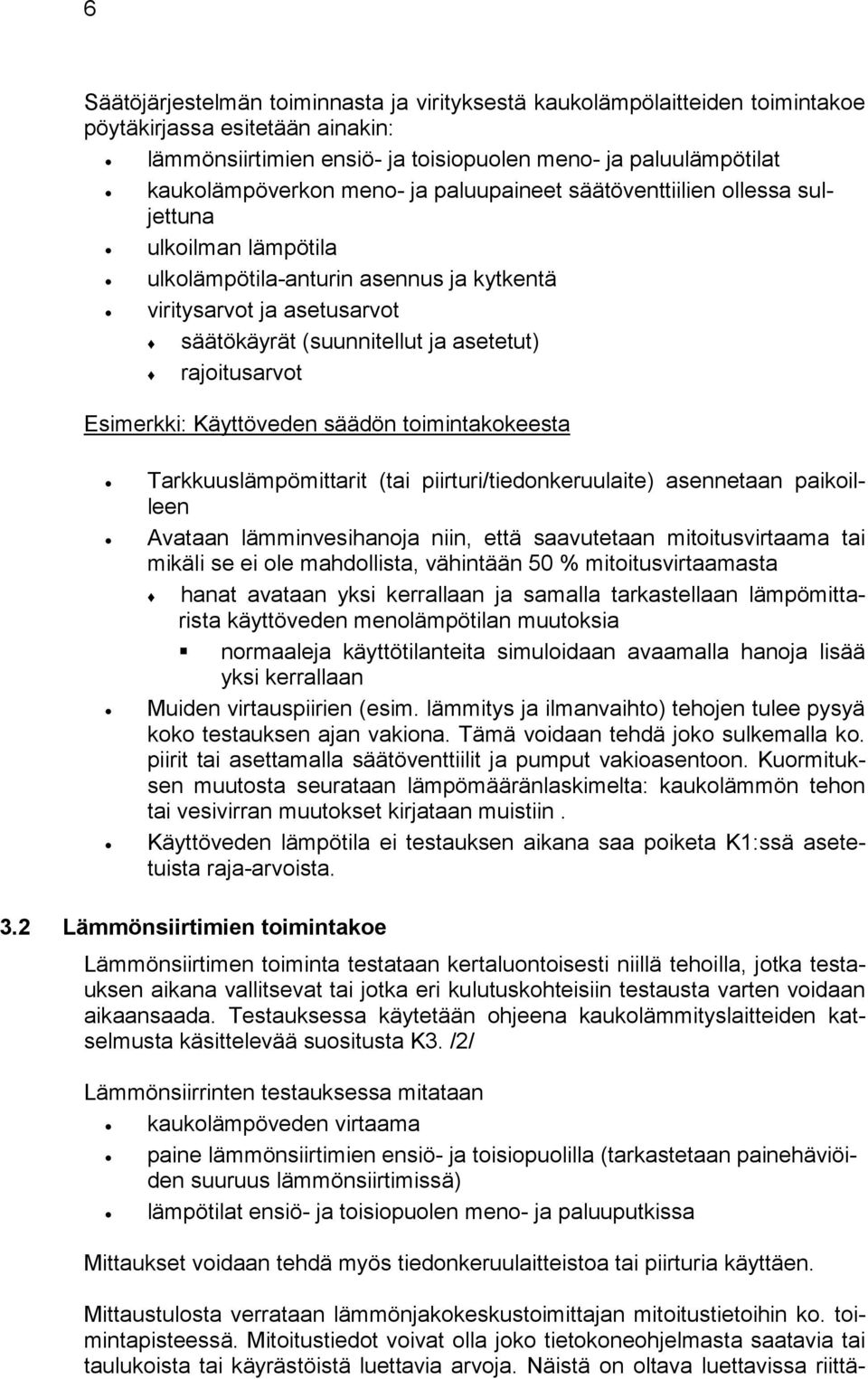 rajoitusarvot Esimerkki: Käyttöveden säädön toimintakokeesta Tarkkuuslämpömittarit (tai piirturi/tiedonkeruulaite) asennetaan paikoilleen Avataan lämminvesihanoja niin, että saavutetaan