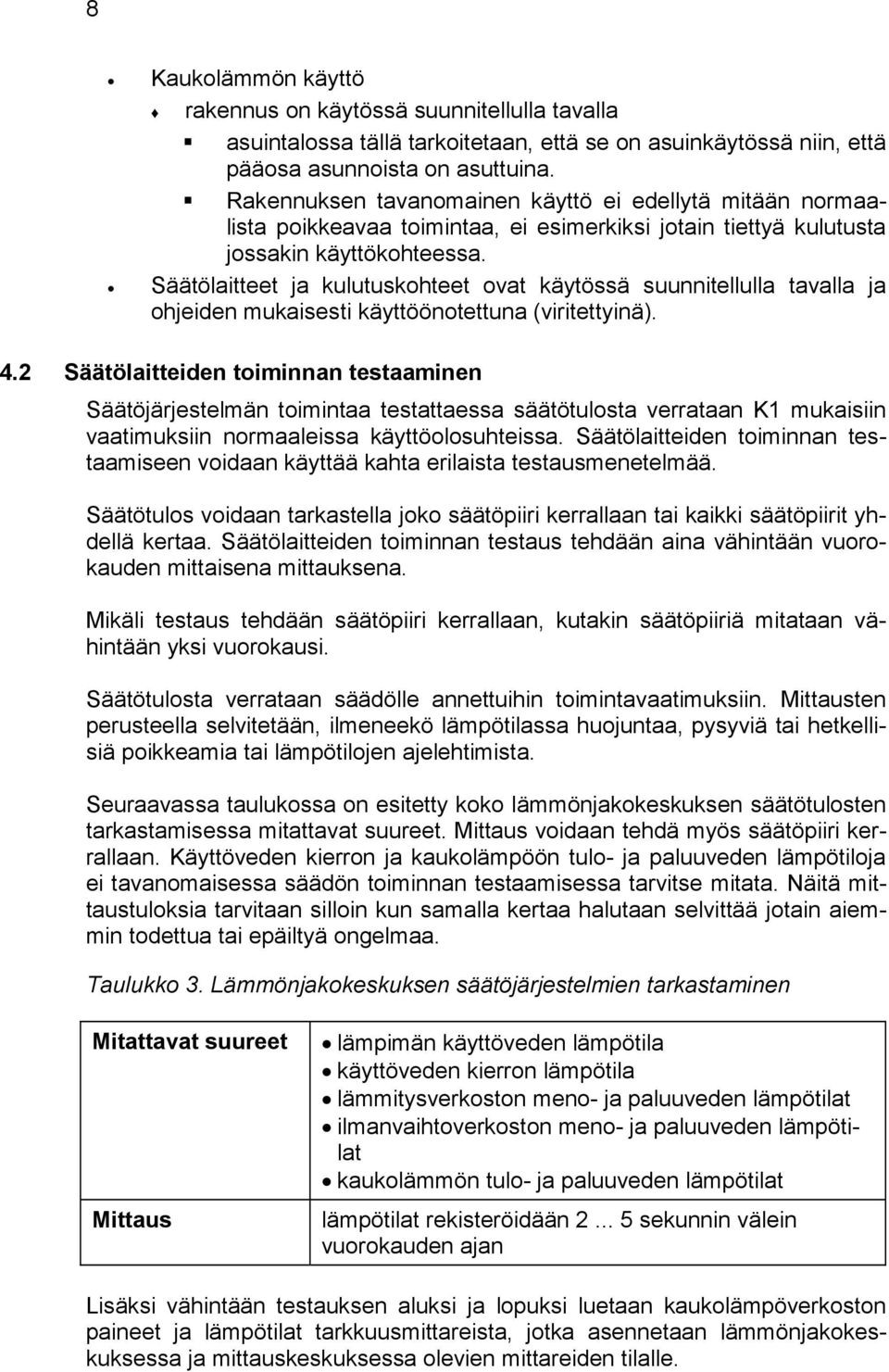 Säätölaitteet ja kulutuskohteet ovat käytössä suunnitellulla tavalla ja ohjeiden mukaisesti käyttöönotettuna (viritettyinä). 4.