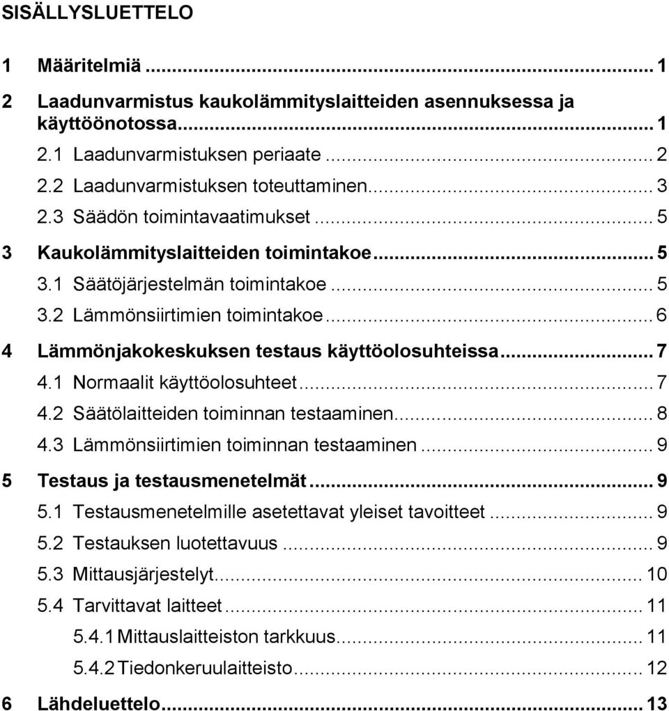 .. 6 4 Lämmönjakokeskuksen testaus käyttöolosuhteissa... 7 4.1 Normaalit käyttöolosuhteet... 7 4.2 Säätölaitteiden toiminnan testaaminen... 8 4.3 Lämmönsiirtimien toiminnan testaaminen.