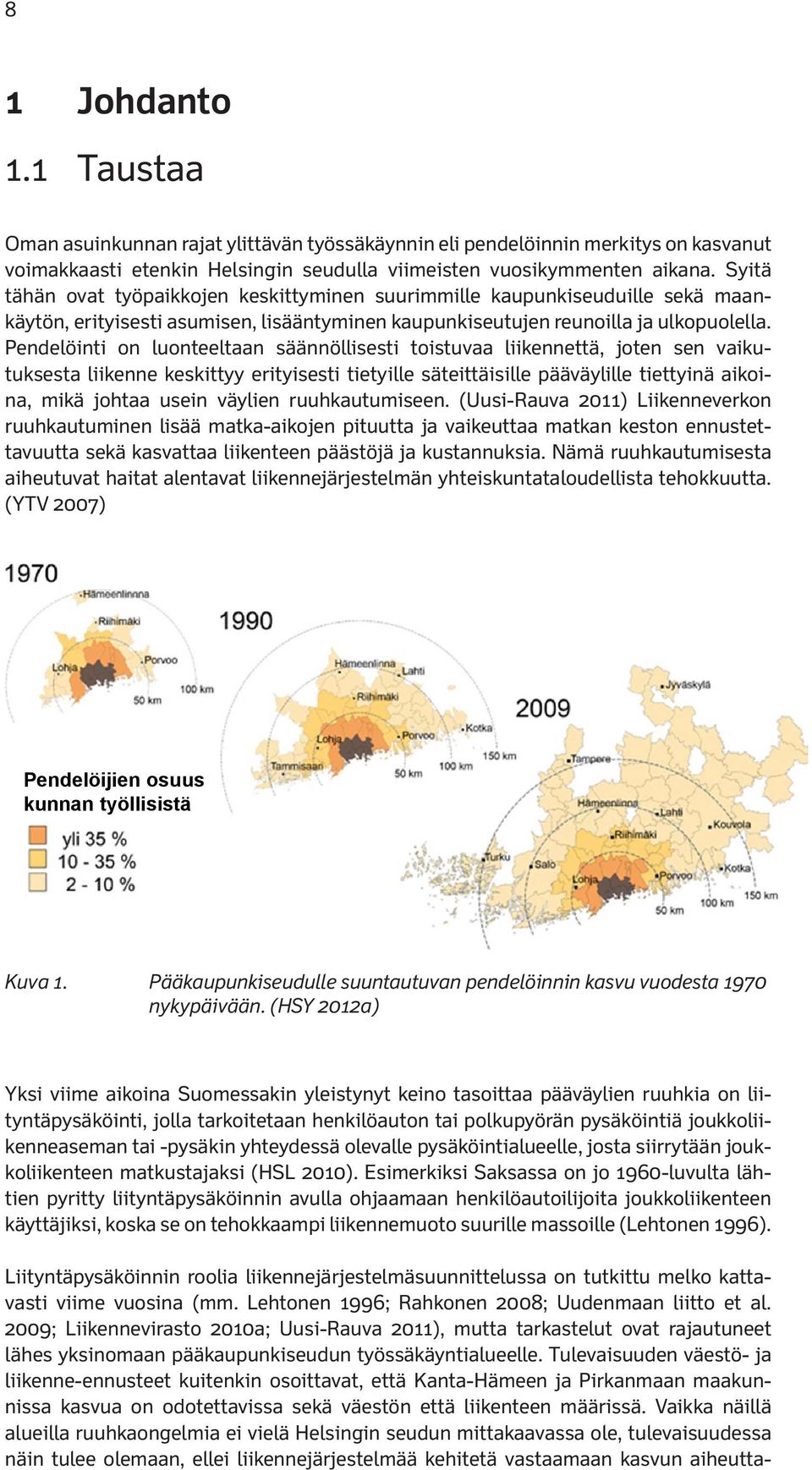 Pendelöinti on luonteeltaan säännöllisesti toistuvaa liikennettä, joten sen vaikutuksesta liikenne keskittyy erityisesti tietyille säteittäisille pääväylille tiettyinä aikoina, mikä johtaa usein