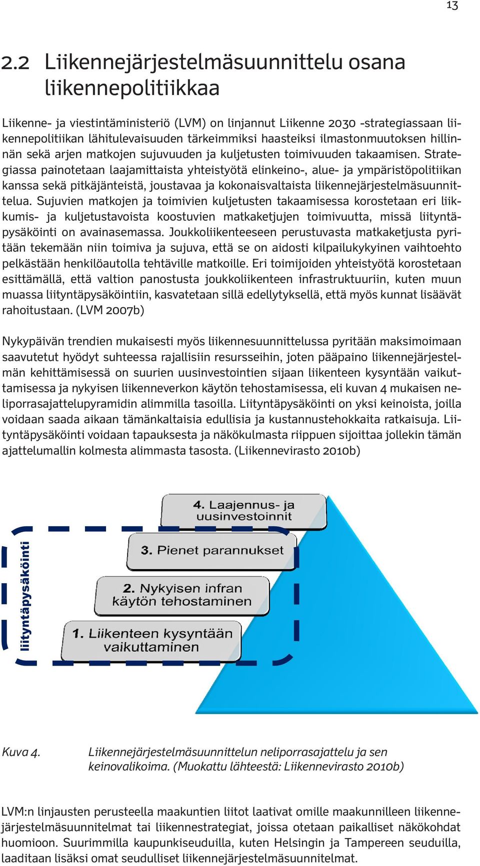 Strategiassa painotetaan laajamittaista yhteistyötä elinkeino-, alue- ja ympäristöpolitiikan kanssa sekä pitkäjänteistä, joustavaa ja kokonaisvaltaista liikennejärjestelmäsuunnittelua.