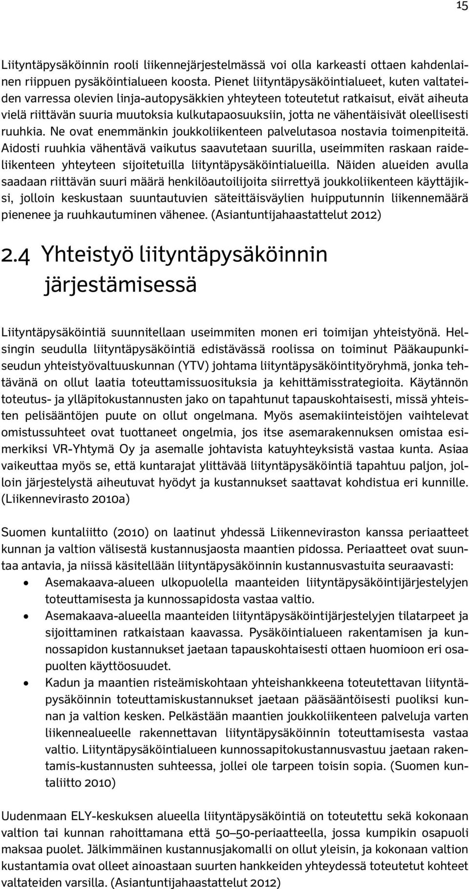 vähentäisivät oleellisesti ruuhkia. Ne ovat enemmänkin joukkoliikenteen palvelutasoa nostavia toimenpiteitä.