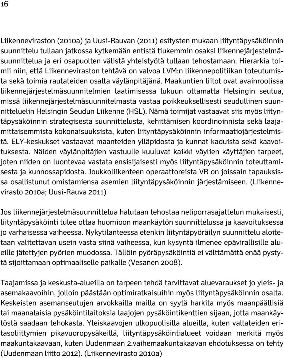 Maakuntien liitot ovat avainroolissa liikennejärjestelmäsuunnitelmien laatimisessa lukuun ottamatta Helsingin seutua, missä liikennejärjestelmäsuunnitelmasta vastaa poikkeuksellisesti seudullinen