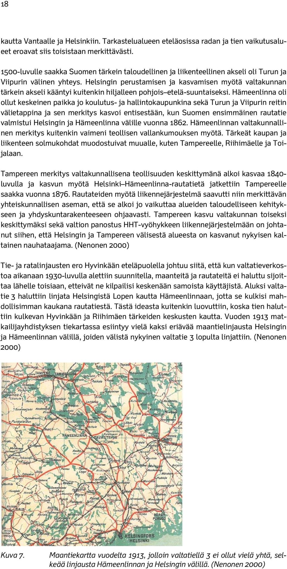 Helsingin perustamisen ja kasvamisen myötä valtakunnan tärkein akseli kääntyi kuitenkin hiljalleen pohjois etelä-suuntaiseksi.