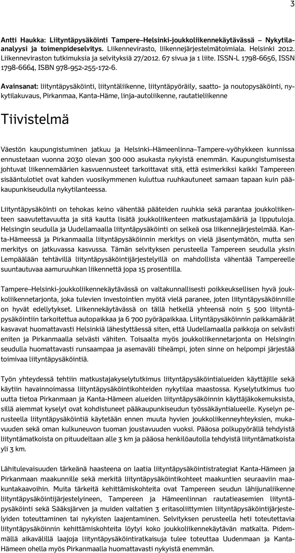 Avainsanat: liityntäpysäköinti, liityntäliikenne, liityntäpyöräily, saatto- ja noutopysäköinti, nykytilakuvaus, Pirkanmaa, Kanta-Häme, linja-autoliikenne, rautatieliikenne Tiivistelmä Väestön