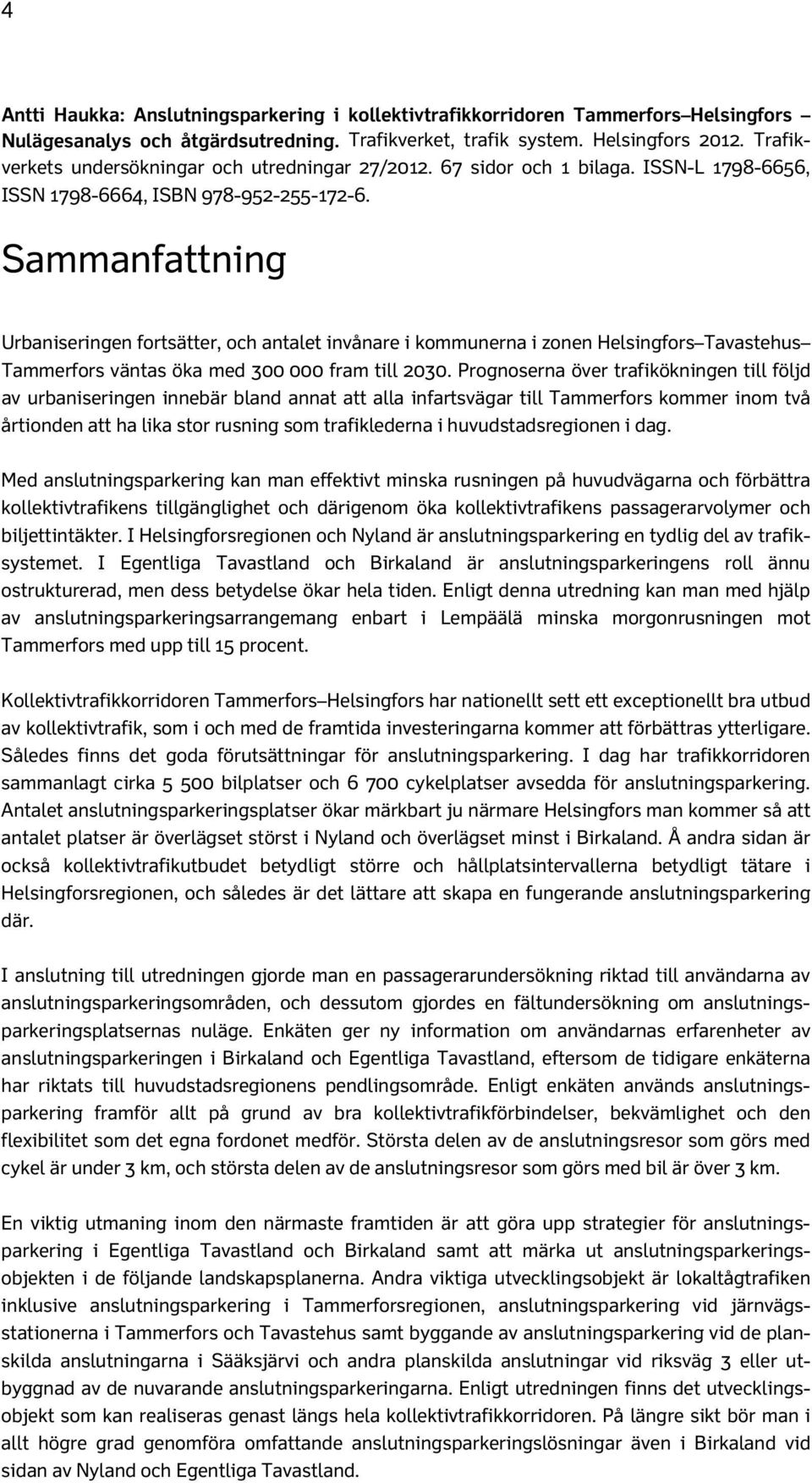 Sammanfattning Urbaniseringen fortsätter, och antalet invånare i kommunerna i zonen Helsingfors Tavastehus Tammerfors väntas öka med 300 000 fram till 2030.