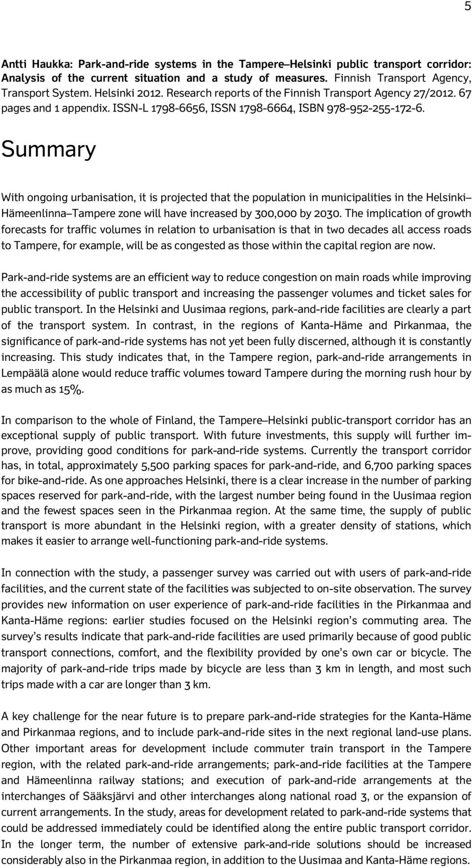 Summary With ongoing urbanisation, it is projected that the population in municipalities in the Helsinki Hämeenlinna Tampere zone will have increased by 300,000 by 2030.