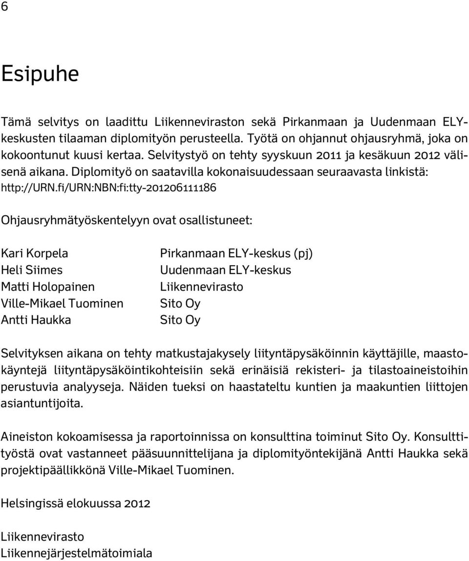 fi/urn:nbn:fi:tty-201206111186 Ohjausryhmätyöskentelyyn ovat osallistuneet: Kari Korpela Heli Siimes Matti Holopainen Ville-Mikael Tuominen Antti Haukka Pirkanmaan ELY-keskus (pj) Uudenmaan