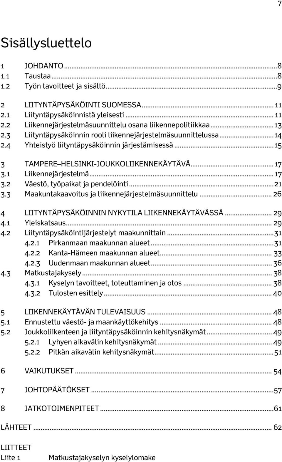 1 Liikennejärjestelmä... 17 3.2 Väestö, työpaikat ja pendelöinti... 21 3.3 Maakuntakaavoitus ja liikennejärjestelmäsuunnittelu... 26 4 LIITYNTÄPYSÄKÖINNIN NYKYTILA LIIKENNEKÄYTÄVÄSSÄ... 29 4.