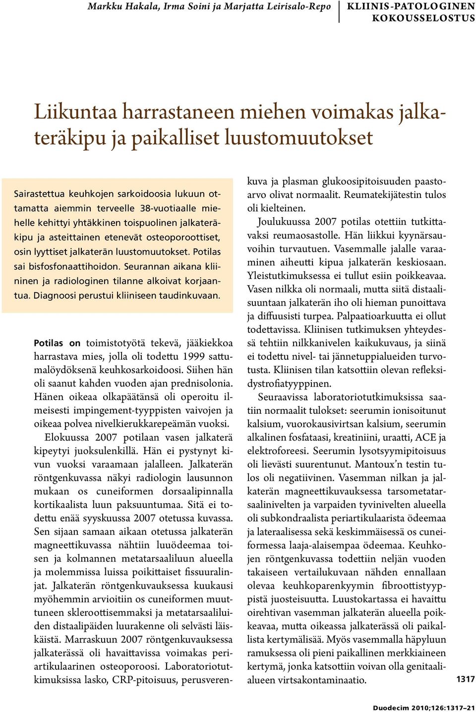 luustomuutokset. Potilas sai bisfosfonaattihoidon. Seurannan aikana kliininen ja radiologinen tilanne alkoivat korjaantua. Diagnoosi perustui kliiniseen taudinkuvaan.