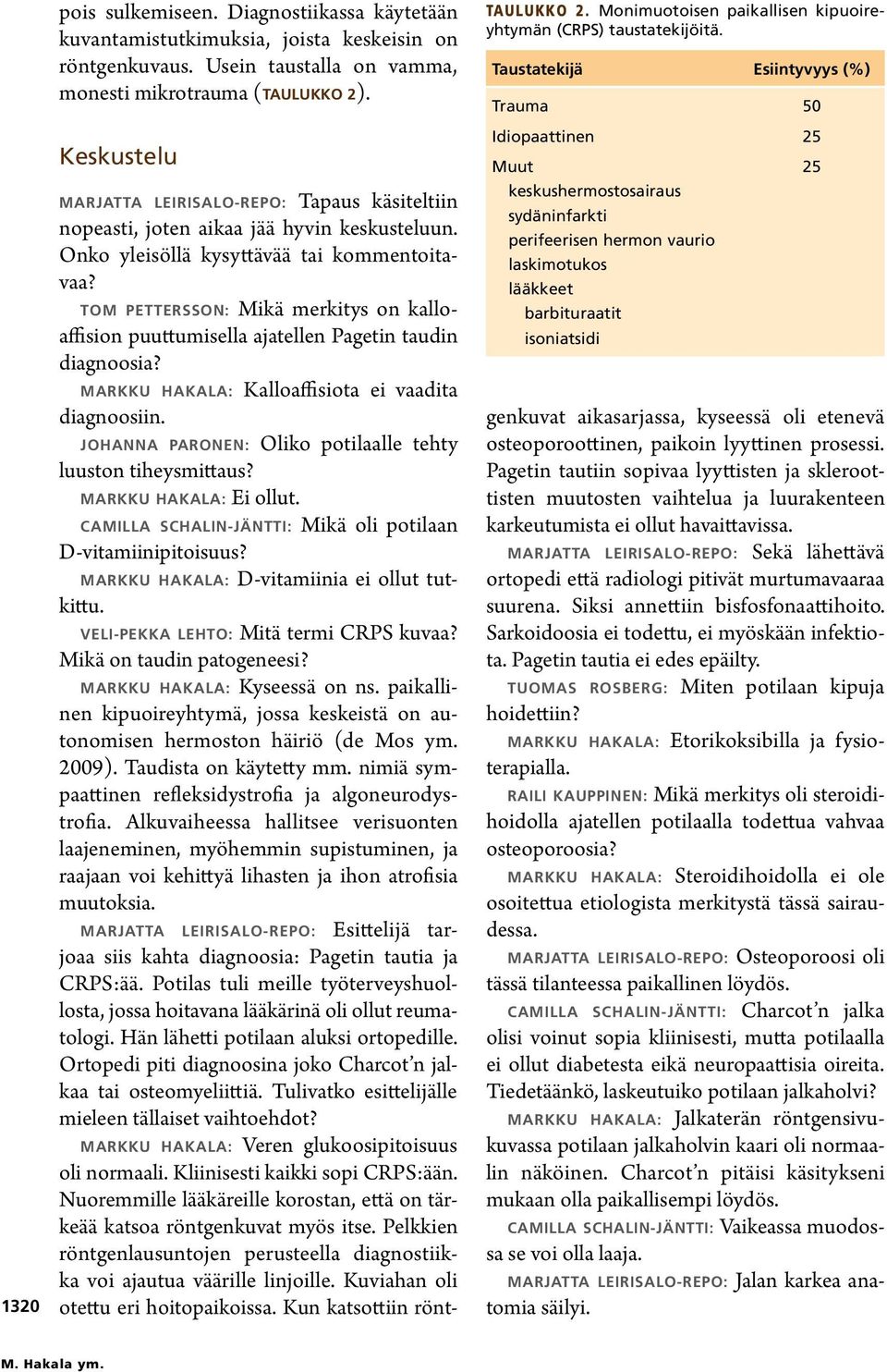 Tom Pettersson: Mikä merkitys on kalloaffision puuttumisella ajatellen Pagetin taudin diagnoosia? Markku Hakala: Kalloaffisiota ei vaadita diagnoosiin.