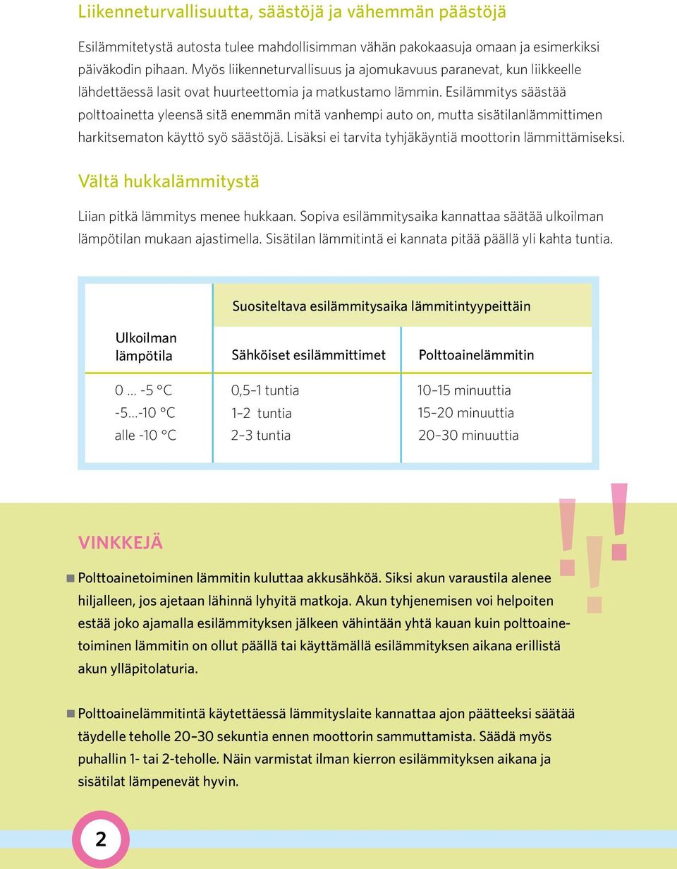 Esilämmitys säästää polttoainetta yleensä sitä enemmän mitä vanhempi auto on, mutta sisätilanlämmittimen harkitsematon käyttö syö säästöjä. Lisäksi ei tarvita tyhjäkäyntiä moottorin lämmittämiseksi.