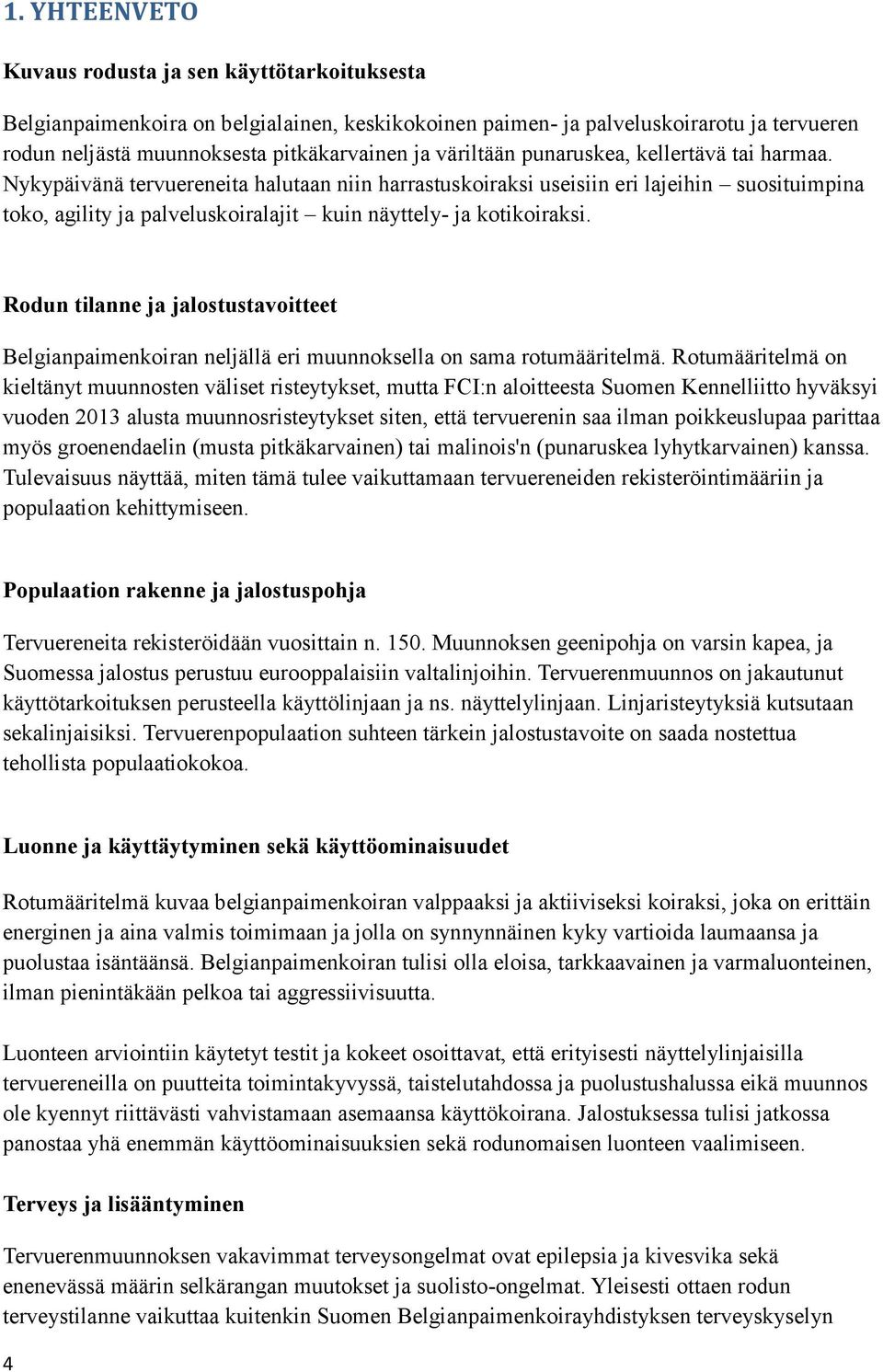 Nykypäivänä tervuereneita halutaan niin harrastuskoiraksi useisiin eri lajeihin suosituimpina toko, agility ja palveluskoiralajit kuin näyttely- ja kotikoiraksi.