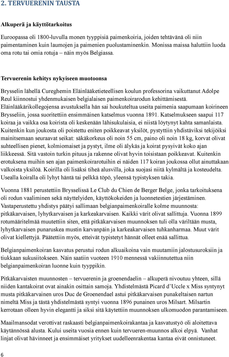 Tervuerenin kehitys nykyiseen muotoonsa Brysselin lähellä Cureghemin Eläinlääketieteellisen koulun professorina vaikuttanut Adolpe Reul kiinnostui yhdenmukaisen belgialaisen paimenkoirarodun