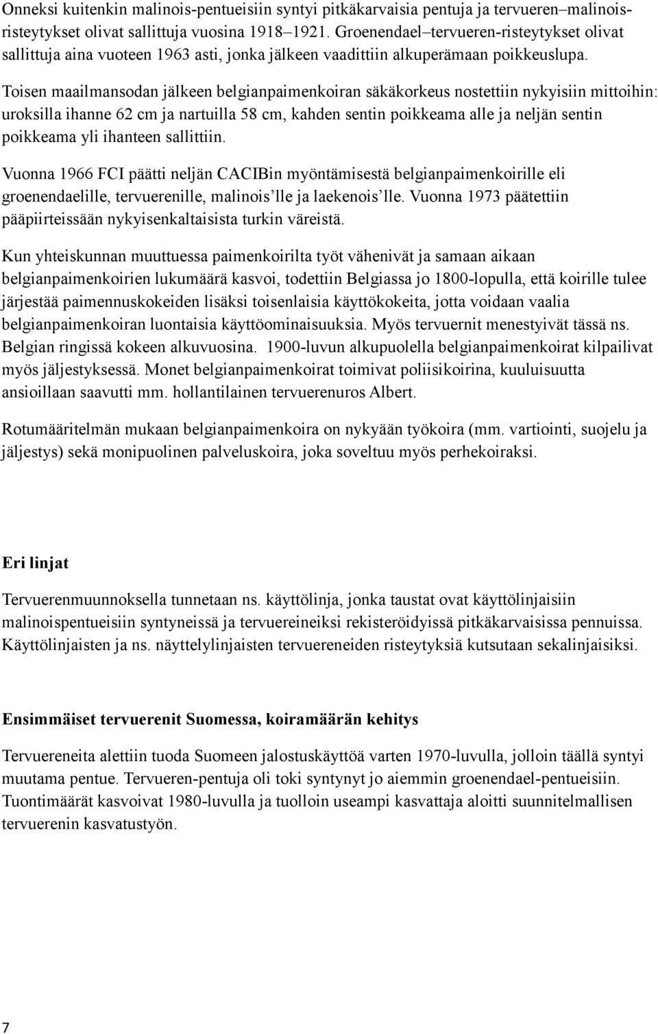 Toisen maailmansodan jälkeen belgianpaimenkoiran säkäkorkeus nostettiin nykyisiin mittoihin: uroksilla ihanne 62 cm ja nartuilla 58 cm, kahden sentin poikkeama alle ja neljän sentin poikkeama yli