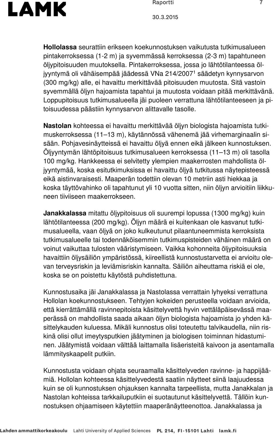 Sitä vastoin syvemmällä öljyn hajoamista tapahtui ja muutosta voidaan pitää merkittävänä.