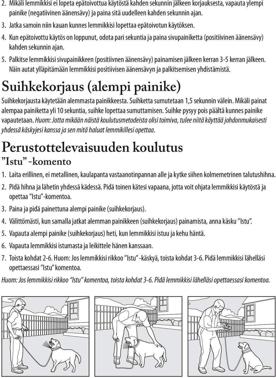 Kun epätoivottu käytös on loppunut, odota pari sekuntia ja paina sivupainiketta (positiivinen äänensävy) kahden sekunnin ajan. 5.