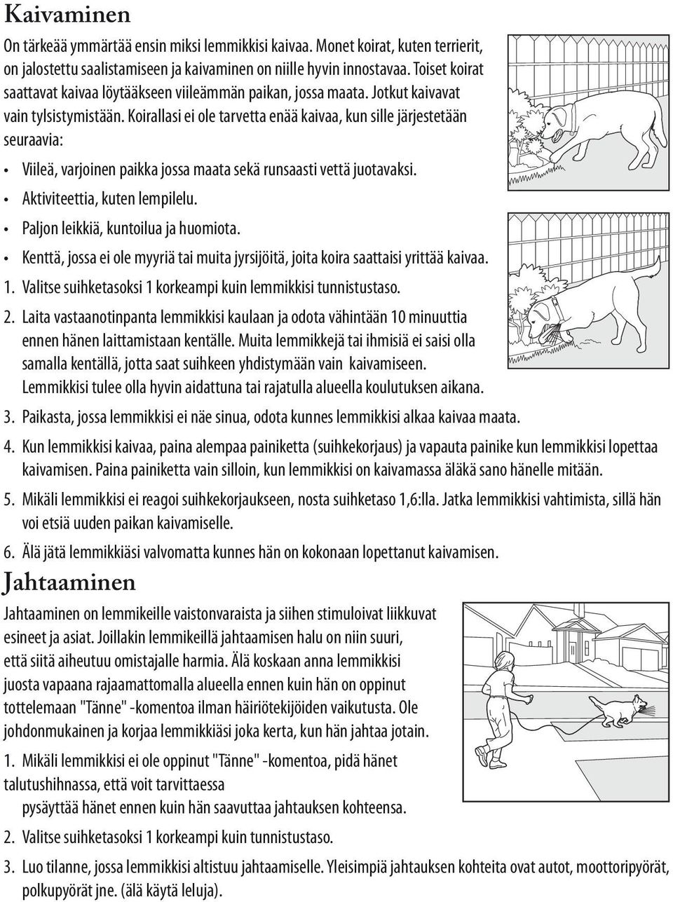 Koirallasi ei ole tarvetta enää kaivaa, kun sille järjestetään seuraavia: Viileä, varjoinen paikka jossa maata sekä runsaasti vettä juotavaksi. Aktiviteettia, kuten lempilelu.