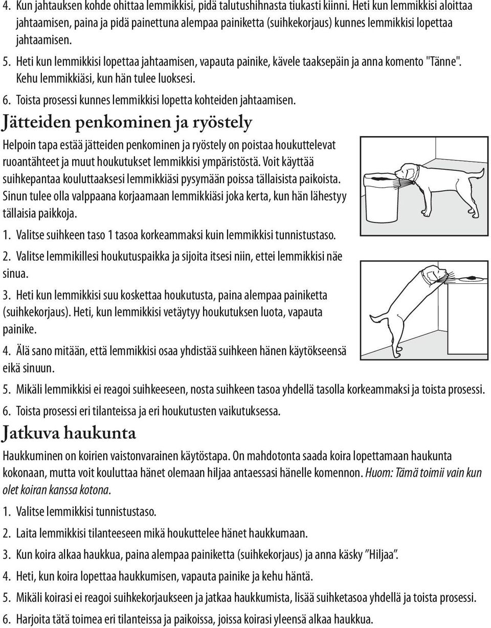 Heti kun lemmikkisi lopettaa jahtaamisen, vapauta painike, kävele taaksepäin ja anna komento "Tänne". Kehu lemmikkiäsi, kun hän tulee luoksesi. 6.