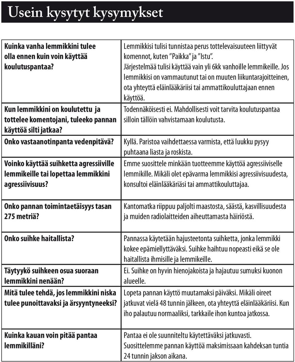 Lemmikkisi tulisi tunnistaa perus tottelevaisuuteen liittyvät komennot, kuten Paikka ja Istu. Järjestelmää tulisi käyttää vain yli 6kk vanhoille lemmikeille.