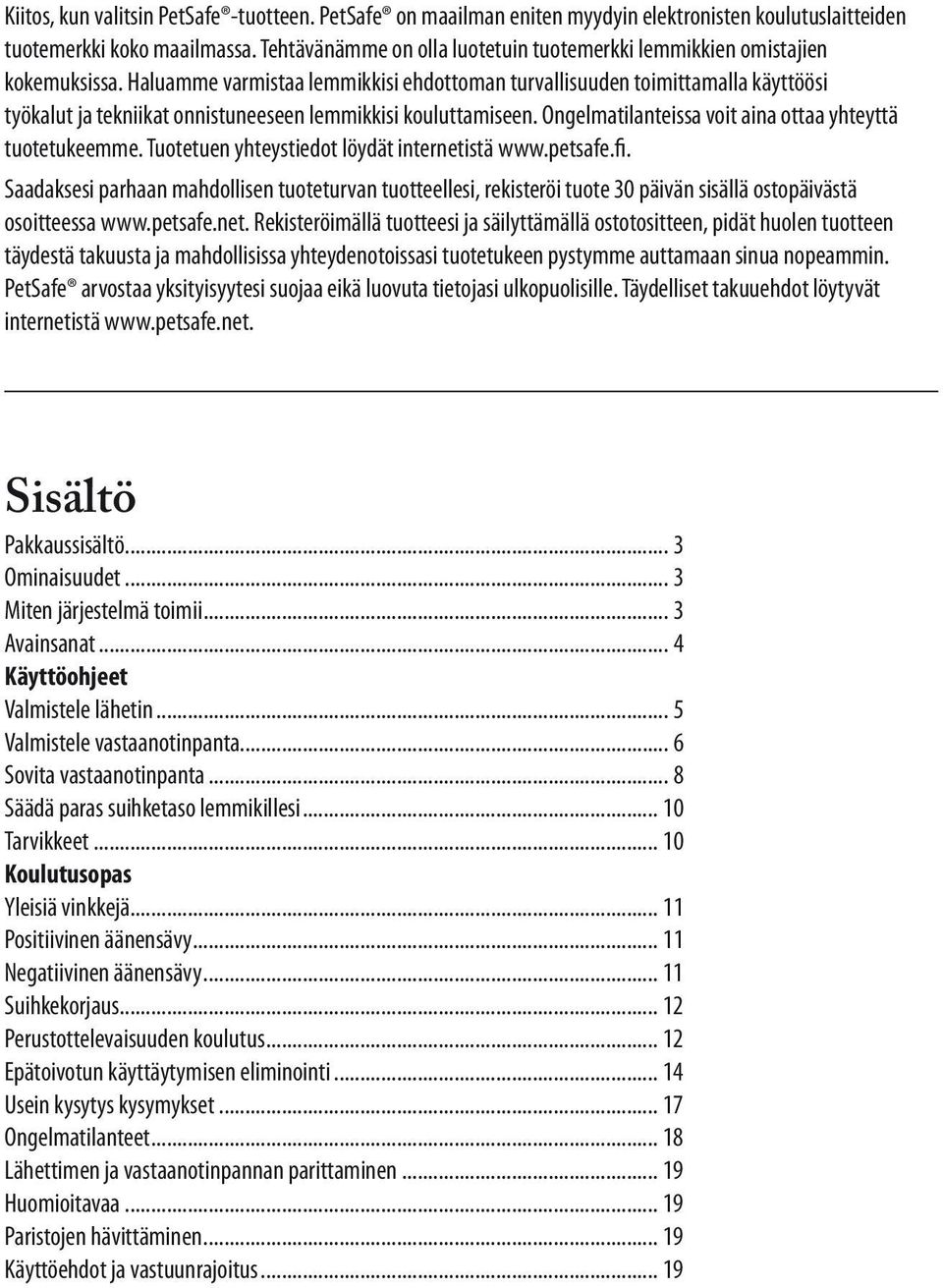 Haluamme varmistaa lemmikkisi ehdottoman turvallisuuden toimittamalla käyttöösi työkalut ja tekniikat onnistuneeseen lemmikkisi kouluttamiseen.