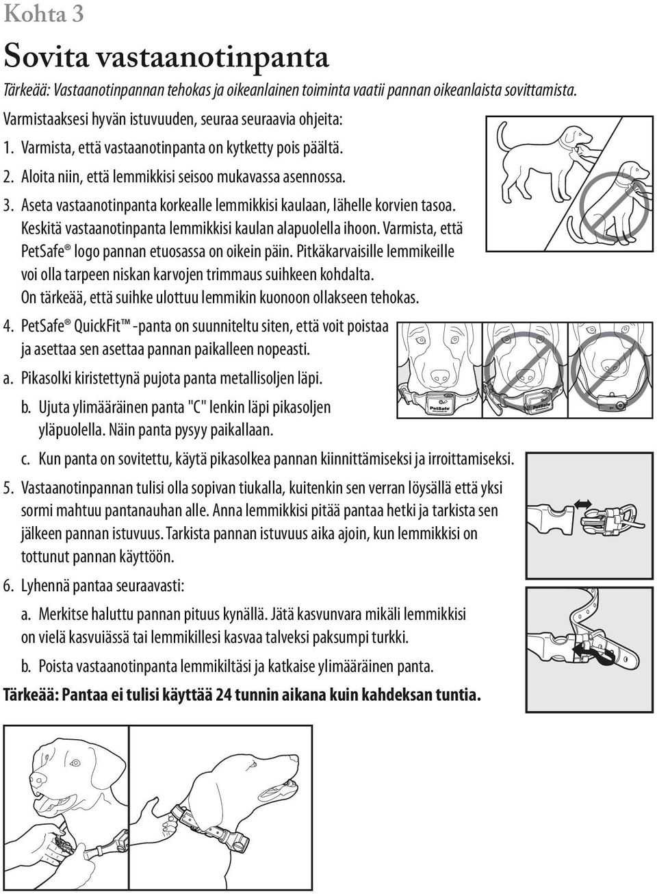 Keskitä vastaanotinpanta lemmikkisi kaulan alapuolella ihoon. Varmista, että PetSafe logo pannan etuosassa on oikein päin.