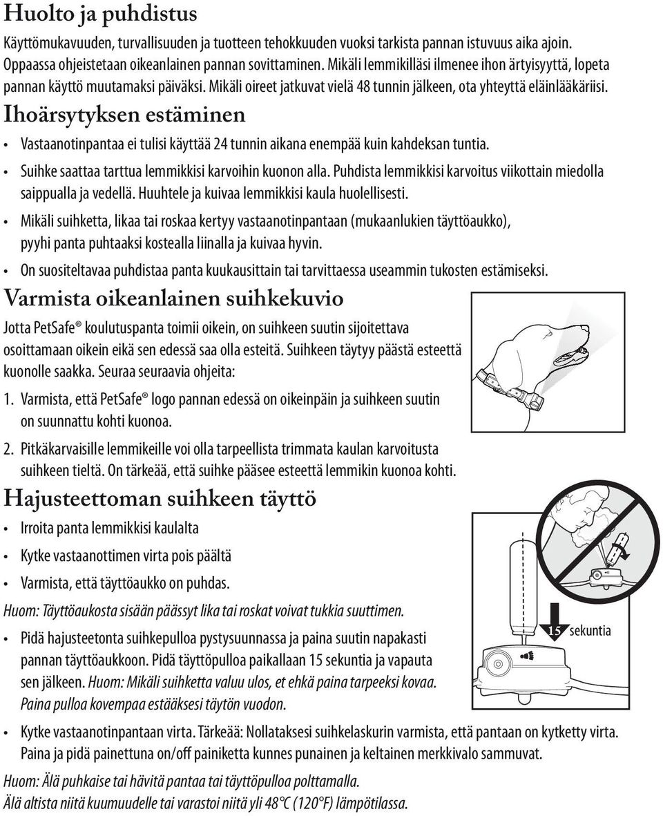 Ihoärsytyksen estäminen Vastaanotinpantaa ei tulisi käyttää 24 tunnin aikana enempää kuin kahdeksan tuntia. Suihke saattaa tarttua lemmikkisi karvoihin kuonon alla.