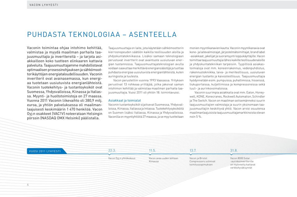 Vaconin invertterit ovat avainasemassa, kun energiaa tuotetaan uusiutuvista energianlähteistä. Vaconin tuotekehitys- ja tuotantoyksiköt ovat Suomessa, Yhdysvalloissa, Kiinassa ja Italiassa.