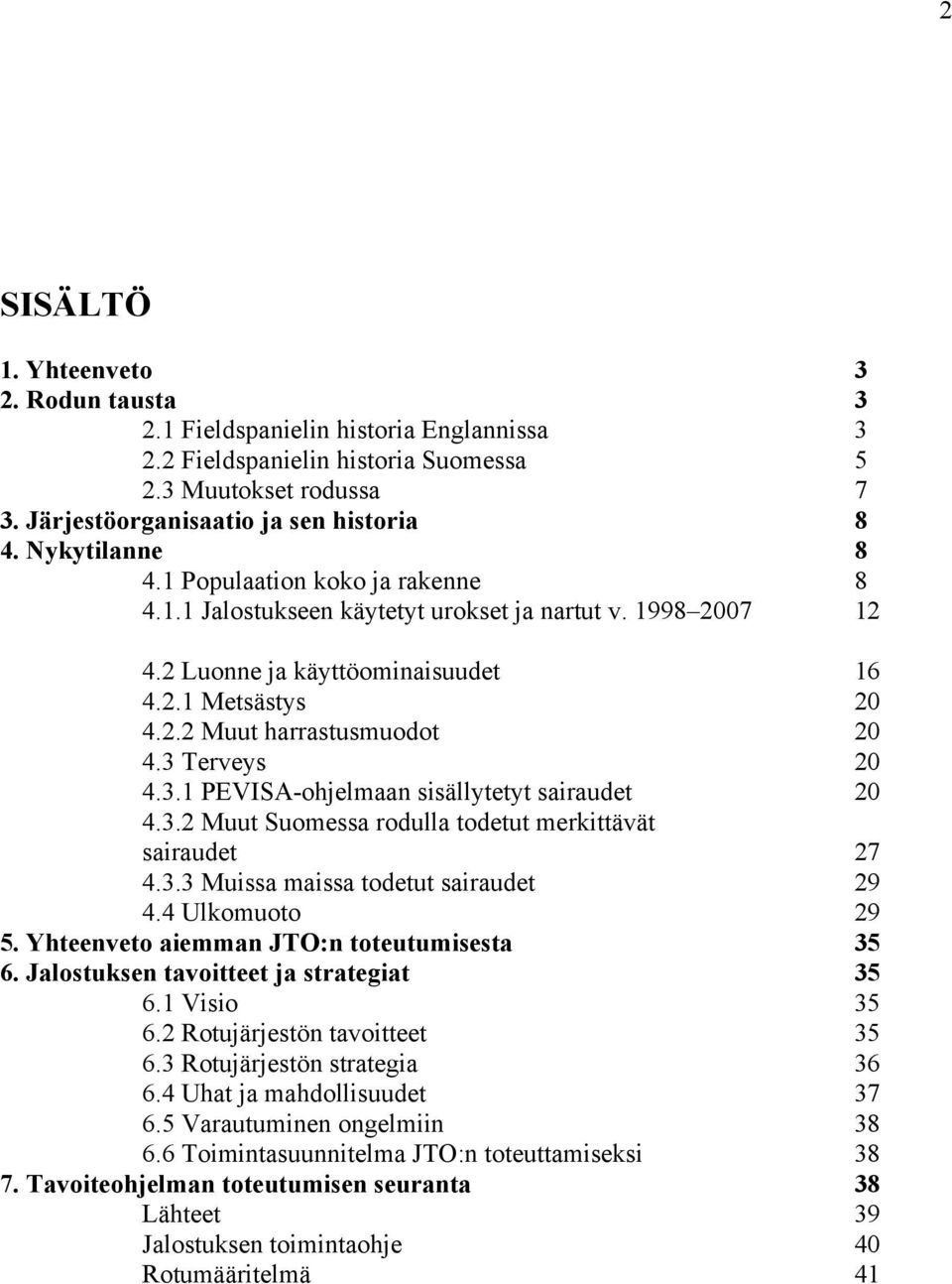 3 Terveys 20 4.3.1 PEVISA-ohjelmaan sisällytetyt sairaudet 20 4.3.2 Muut Suomessa rodulla todetut merkittävät sairaudet 27 4.3.3 Muissa maissa todetut sairaudet 29 4.4 Ulkomuoto 29 5.