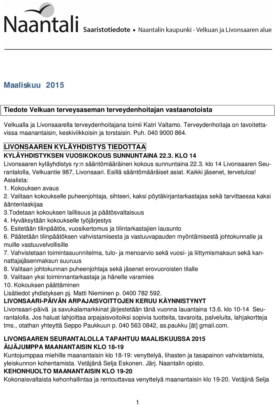 KLO 14 Livonsaaren kyläyhdistys ry:n sääntömääräinen kokous sunnuntaina 22.3. klo 14 Livonsaaren Seurantalolla, Velkuantie 987, Livonsaari. Esillä sääntömääräiset asiat. Kaikki jäsenet, tervetuloa!