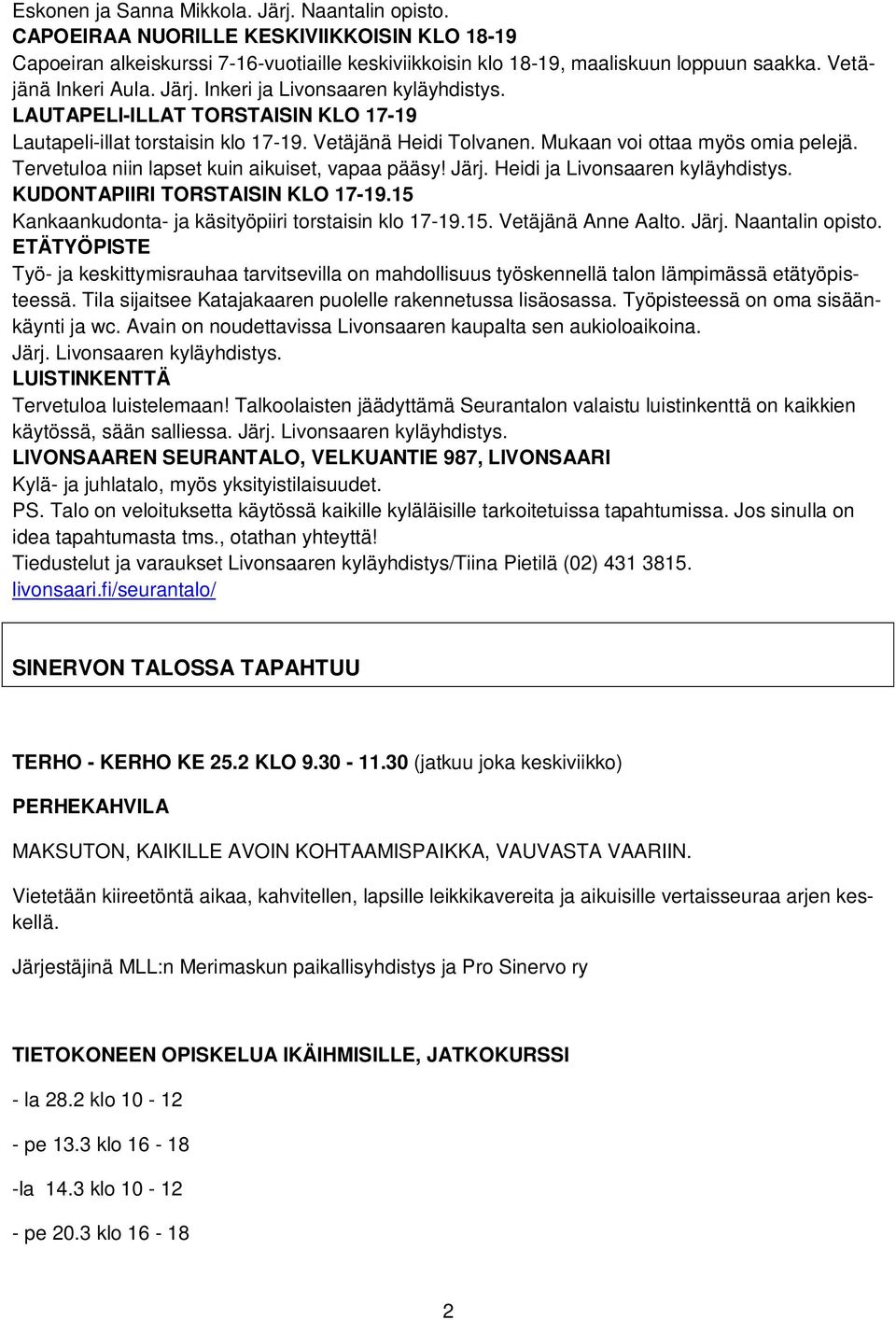 Tervetuloa niin lapset kuin aikuiset, vapaa pääsy! Järj. Heidi ja Livonsaaren kyläyhdistys. KUDONTAPIIRI TORSTAISIN KLO 17-19.15 Kankaankudonta- ja käsityöpiiri torstaisin klo 17-19.15. Vetäjänä Anne Aalto.